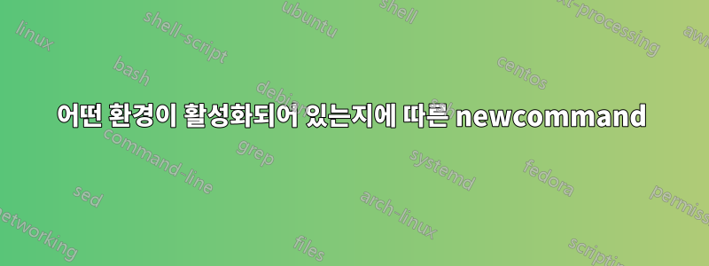 어떤 환경이 활성화되어 있는지에 따른 newcommand