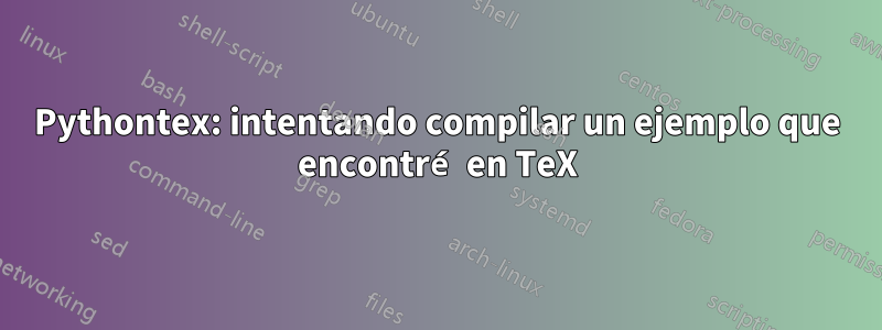 Pythontex: intentando compilar un ejemplo que encontré en TeX