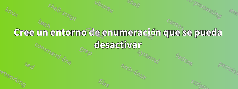 Cree un entorno de enumeración que se pueda desactivar