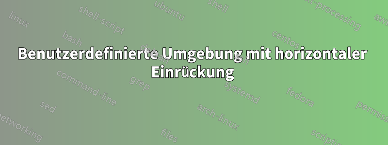 Benutzerdefinierte Umgebung mit horizontaler Einrückung