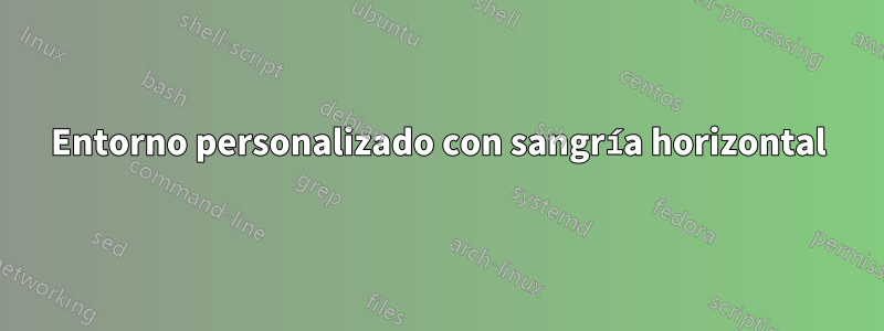 Entorno personalizado con sangría horizontal