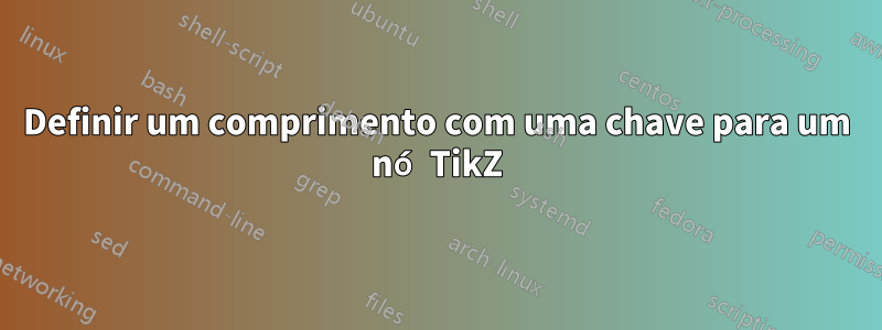 Definir um comprimento com uma chave para um nó TikZ