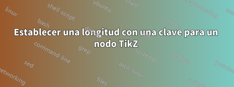 Establecer una longitud con una clave para un nodo TikZ