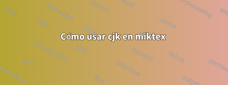Cómo usar cjk en miktex