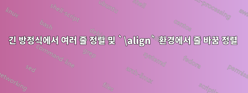 긴 방정식에서 여러 줄 정렬 및 `\align` 환경에서 줄 바꿈 정렬