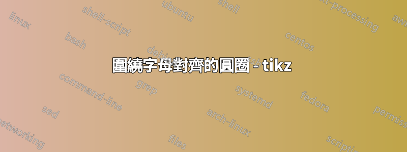圍繞字母對齊的圓圈 - tikz