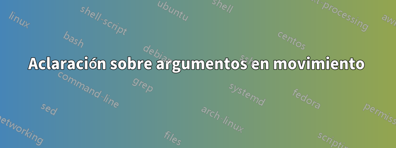 Aclaración sobre argumentos en movimiento
