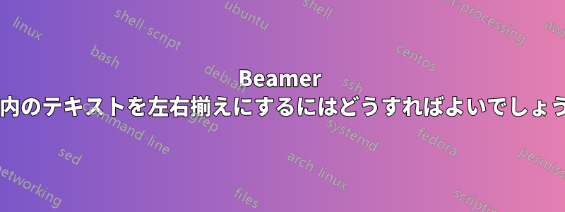 Beamer の列内のテキストを左右揃えにするにはどうすればよいでしょうか?