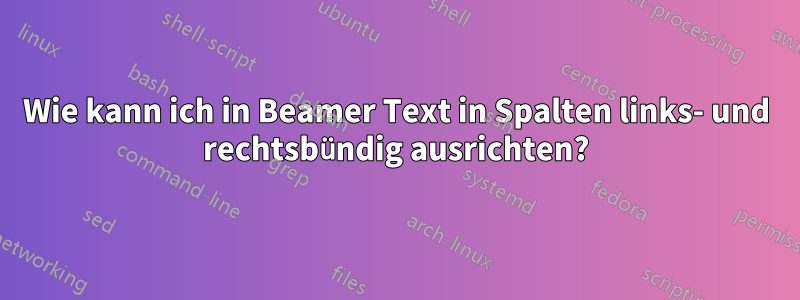 Wie kann ich in Beamer Text in Spalten links- und rechtsbündig ausrichten?