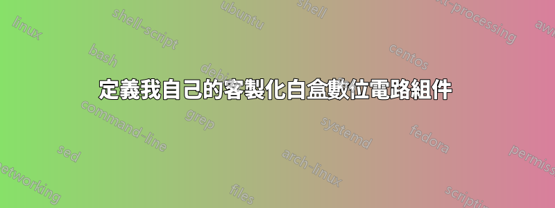 定義我自己的客製化白盒數位電路組件