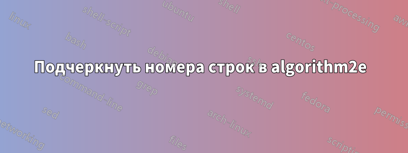 Подчеркнуть номера строк в algorithm2e 