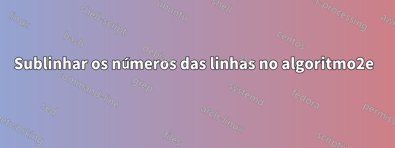 Sublinhar os números das linhas no algoritmo2e 