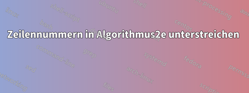 Zeilennummern in Algorithmus2e unterstreichen 