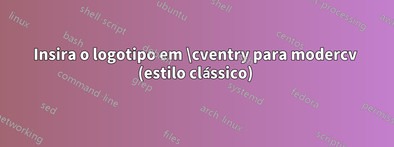 Insira o logotipo em \cventry para modercv (estilo clássico)