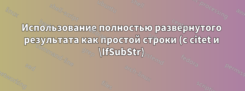 Использование полностью развернутого результата как простой строки (с citet и \IfSubStr)