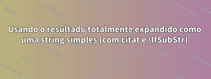 Usando o resultado totalmente expandido como uma string simples (com citat e \IfSubStr)