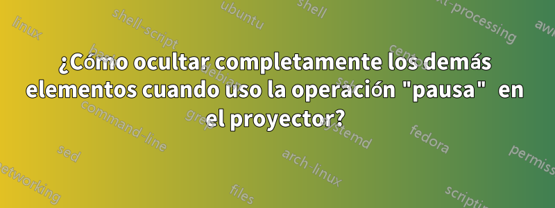 ¿Cómo ocultar completamente los demás elementos cuando uso la operación "pausa" en el proyector?