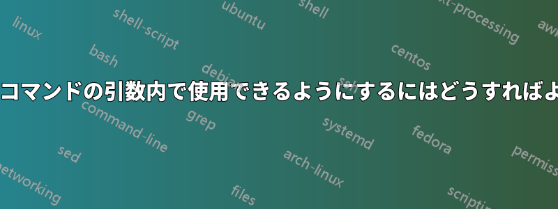 コマンドを別のコマンドの引数内で使用できるようにするにはどうすればよいでしょうか?