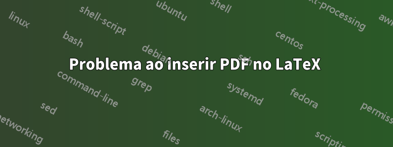 Problema ao inserir PDF no LaTeX