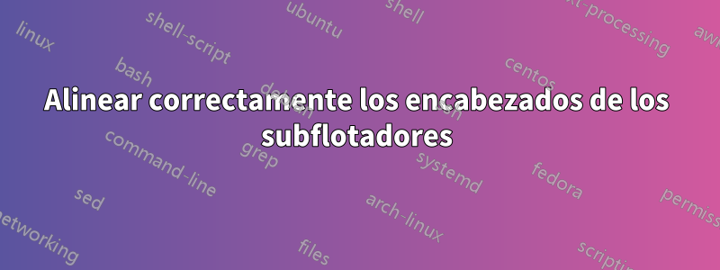 Alinear correctamente los encabezados de los subflotadores