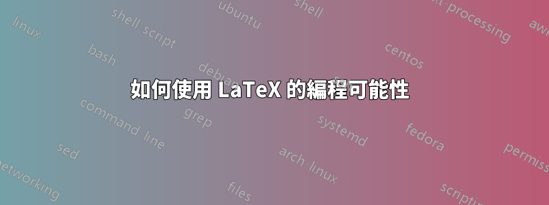 如何使用 LaTeX 的編程可能性 