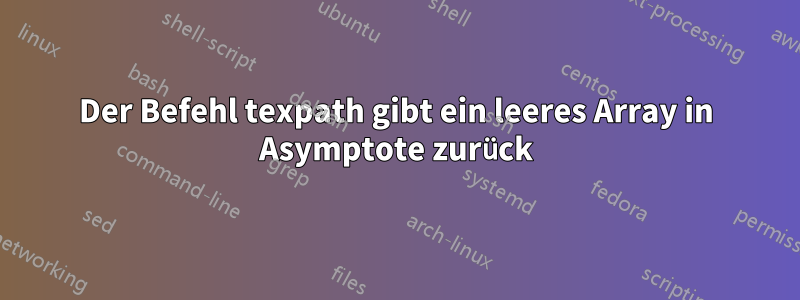 Der Befehl texpath gibt ein leeres Array in Asymptote zurück
