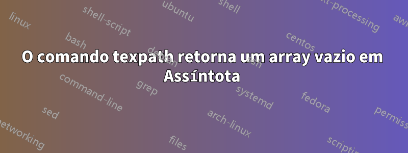 O comando texpath retorna um array vazio em Assíntota