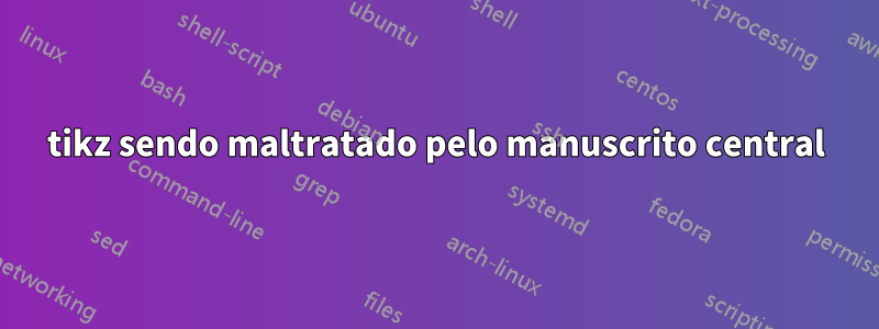 tikz sendo maltratado pelo manuscrito central