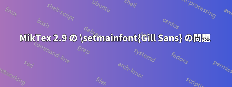 MikTex 2.9 の \setmainfont{Gill Sans} の問題