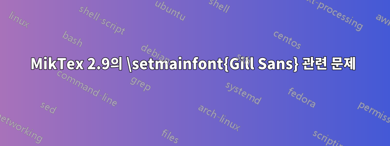 MikTex 2.9의 \setmainfont{Gill Sans} 관련 문제
