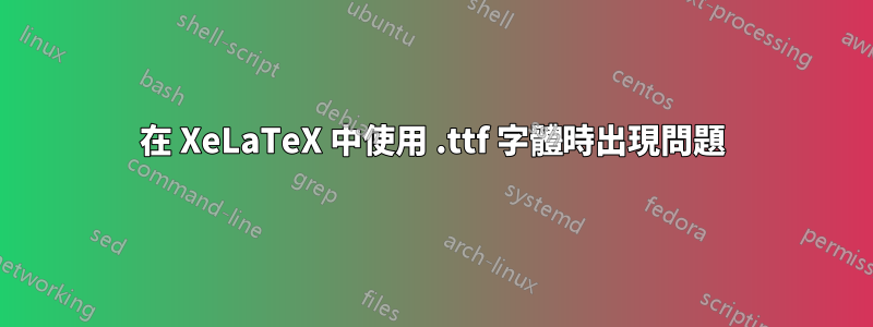 在 XeLaTeX 中使用 .ttf 字體時出現問題