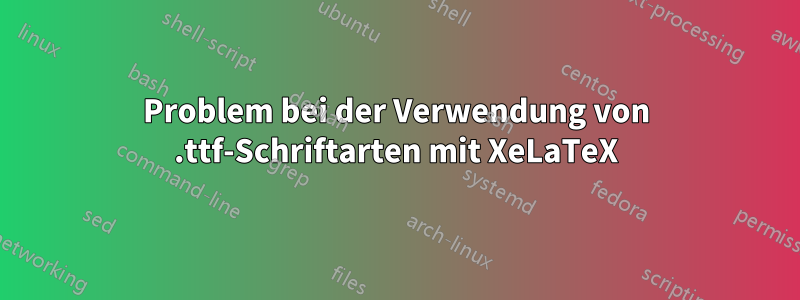 Problem bei der Verwendung von .ttf-Schriftarten mit XeLaTeX