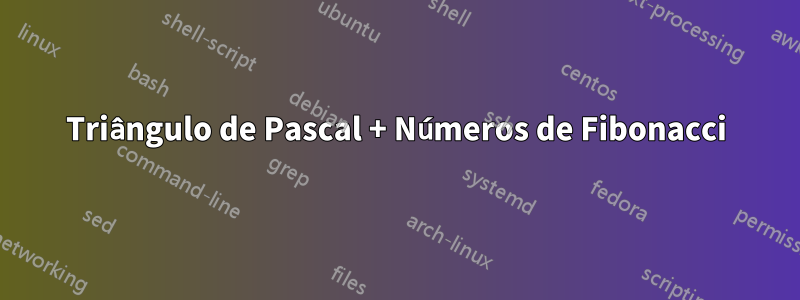 Triângulo de Pascal + Números de Fibonacci