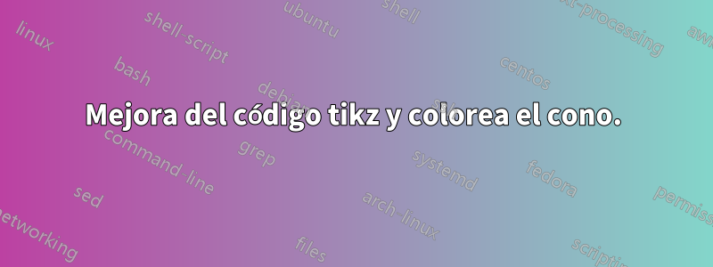 Mejora del código tikz y colorea el cono.