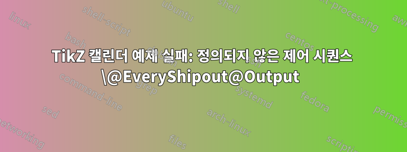 TikZ 캘린더 예제 실패: 정의되지 않은 제어 시퀀스 \@EveryShipout@Output 