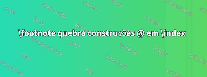 \footnote quebra construções @ em \index 