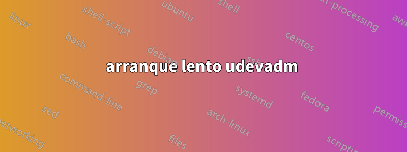 arranque lento udevadm