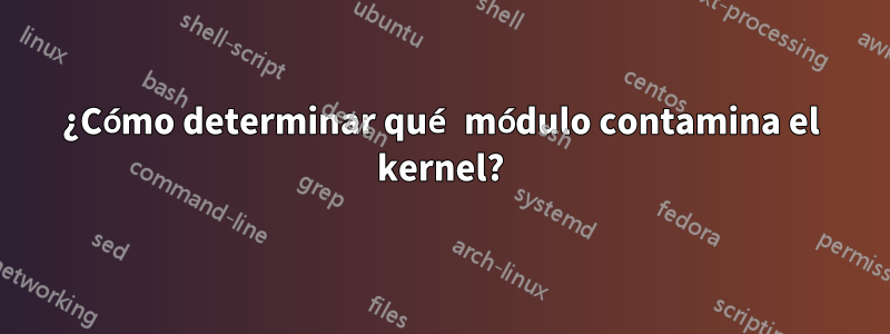 ¿Cómo determinar qué módulo contamina el kernel?