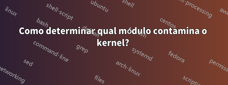 Como determinar qual módulo contamina o kernel?