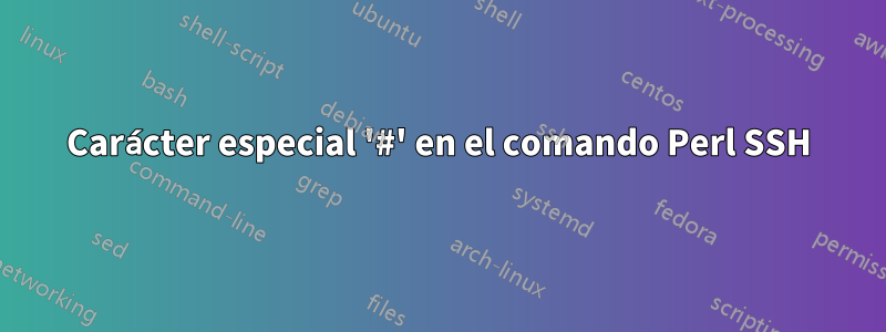 Carácter especial '#' en el comando Perl SSH