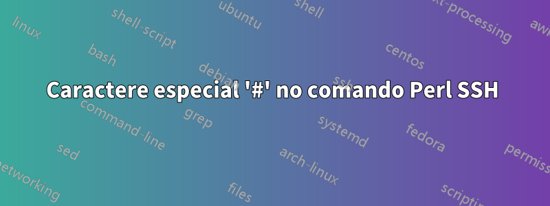 Caractere especial '#' no comando Perl SSH