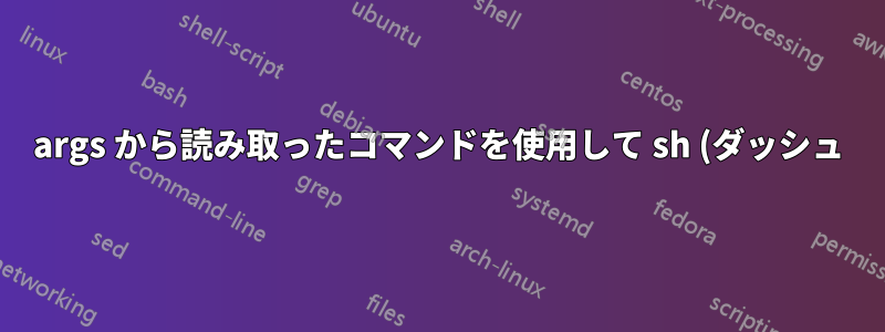 args から読み取ったコマンドを使用して sh (ダッシュ) から bash を呼び出すと、「引用符で囲まれた文字列が終了していません」/「予期しない EOF」が発生します