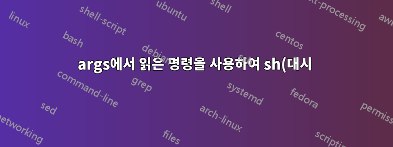 args에서 읽은 명령을 사용하여 sh(대시)에서 bash 호출 및 "종료되지 않은 인용 문자열"/"예기치 않은 EOF"