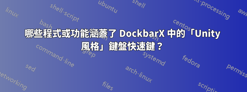 哪些程式或功能涵蓋了 DockbarX 中的「Unity 風格」鍵盤快速鍵？
