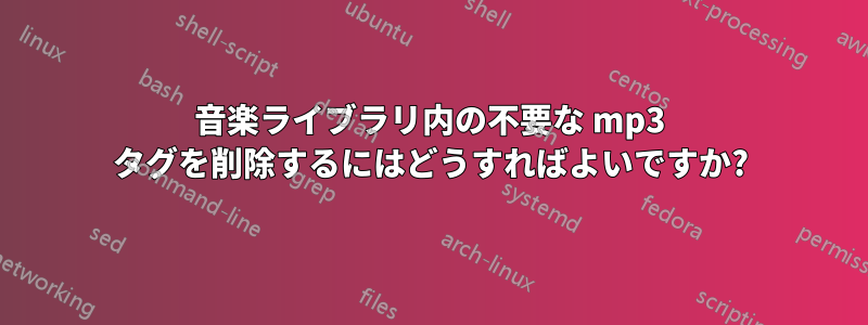 音楽ライブラリ内の不要な mp3 タグを削除するにはどうすればよいですか?