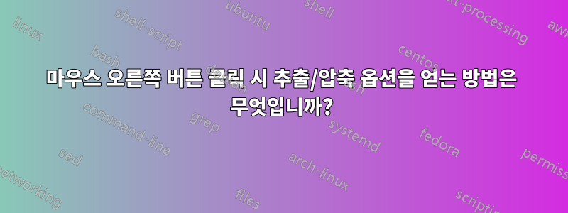 마우스 오른쪽 버튼 클릭 시 추출/압축 옵션을 얻는 방법은 무엇입니까?