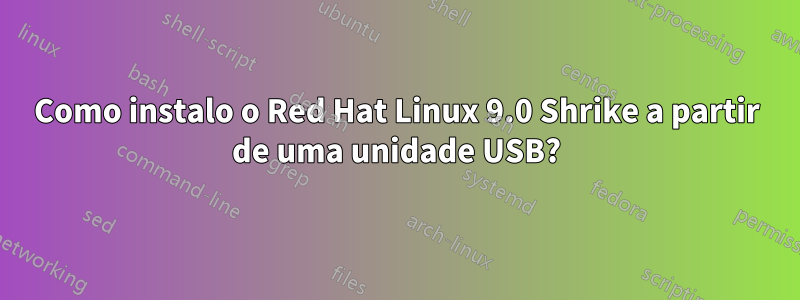 Como instalo o Red Hat Linux 9.0 Shrike a partir de uma unidade USB?