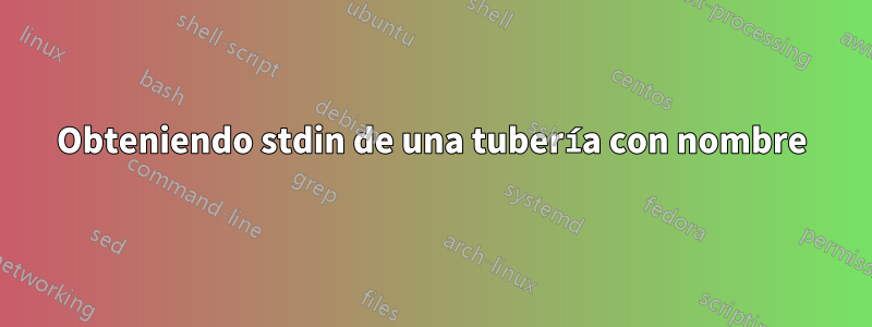 Obteniendo stdin de una tubería con nombre