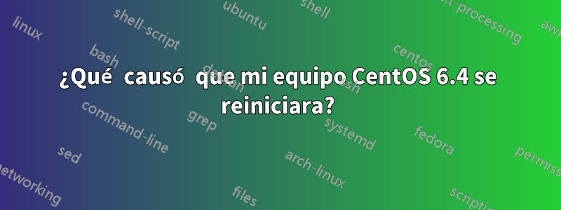 ¿Qué causó que mi equipo CentOS 6.4 se reiniciara?