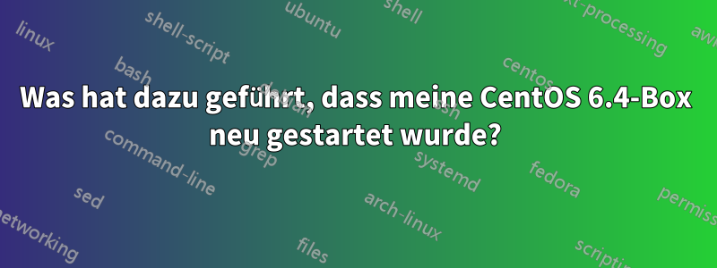 Was hat dazu geführt, dass meine CentOS 6.4-Box neu gestartet wurde?